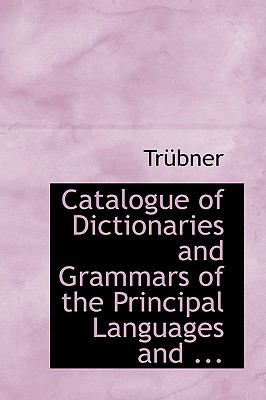 Catalogue of Dictionaries and Grammars of the Principal Languages and:   2008 9780554710471 Front Cover