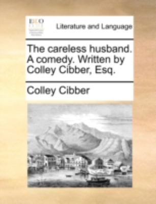 Careless Husband a Comedy Written by Colley Cibber, Esq  N/A 9781170502471 Front Cover
