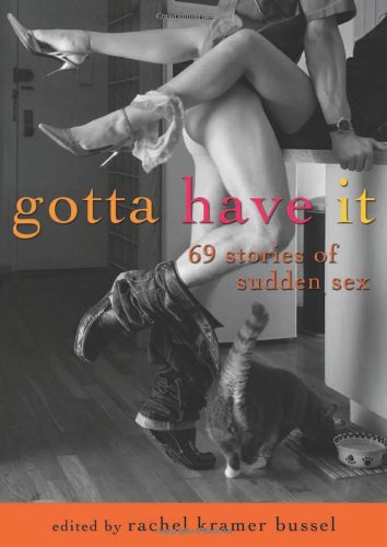 Gotta Have It 69 Stories of Sudden Sex  2011 9781573446471 Front Cover