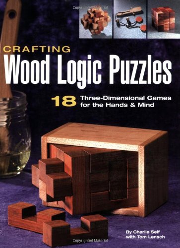 Crafting Wood Logic Puzzles 18 Three-Dimensional Games for the Hands and Mind  2006 9781589232471 Front Cover