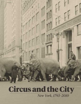 Circus and the City New York, 1793-2010  2012 9780300187472 Front Cover
