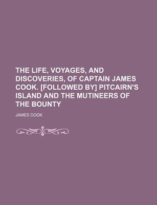 Life, Voyages, and Discoveries, of Captain James Cook [Followed by] Pitcairn's Island and the Mutineers of the Bounty N/A 9781150185472 Front Cover