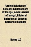 Foreign Relations of Senegal Ambassadors of Senegal, Ambassadors to Senegal, Bilateral Relations of Senegal, Borders of Senegal N/A 9781156125472 Front Cover