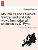 Mountains and Lakes of Switzerland and Italy, Views from Original Sketches by C Pyne N/A 9781241322472 Front Cover