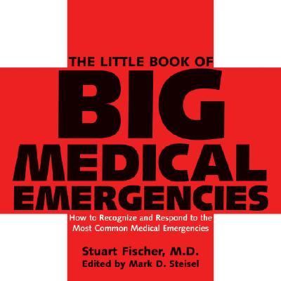 Little Book of Big Medical Emergencies How to Recognize and Respond to the Most Common Medical Emergencies  2007 9781578262472 Front Cover