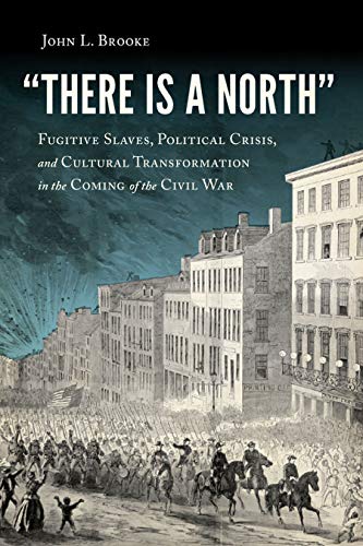 "There Is a North" Fugitive Slaves, Political Crisis, and Cultural Transformation in the Coming of the Civil War  2019 9781625344472 Front Cover