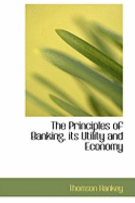 The Principles of Banking, Its Utility and Economy:   2008 9780554844473 Front Cover