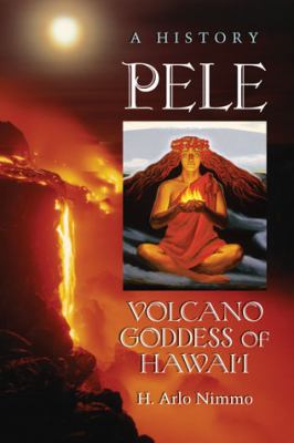 Pele, Volcano Goddess of Hawai'i A History  2011 9780786463473 Front Cover