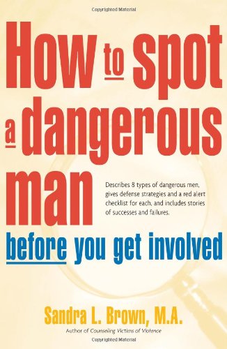 How to Spot a Dangerous Man Before You Get Involved Describes 8 Types of Dangerous Men, Gives Defense Strategies and a Red Alert Checklist for Each, And  2005 9780897934473 Front Cover