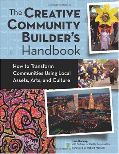 Creative Community Builder's Handbook How to Transform Communities Using Local Assets, Arts, and Culture  2006 9780940069473 Front Cover