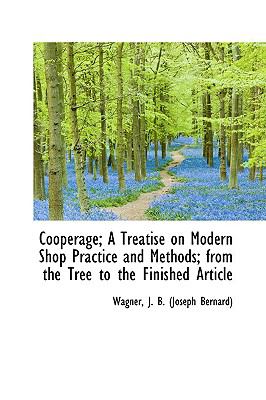 Cooperage; a Treatise on Modern Shop Practice and Methods; from the Tree to the Finished Article  N/A 9781110760473 Front Cover