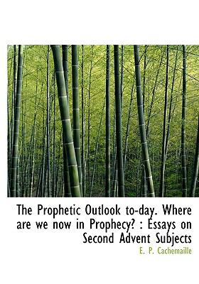 Prophetic Outlook to-Day Where Are We Now in Prophecy? : Essays on Second Advent Subjects N/A 9781115372473 Front Cover