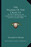 Pilgrim of the Cross V3 Or the Chronicles of Christabelle de Mowbray, an Ancient Legend (1805) N/A 9781165629473 Front Cover