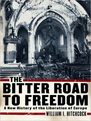 The Bitter Road to Freedom: A New History of the Liberation of Europe, Library Edition  2008 9781400140473 Front Cover