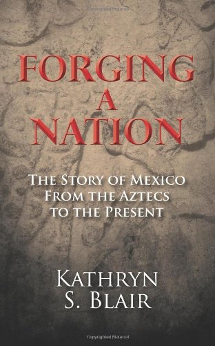 Forging a Nation The Story of Mexico from the Aztecs to the Present N/A 9781466337473 Front Cover
