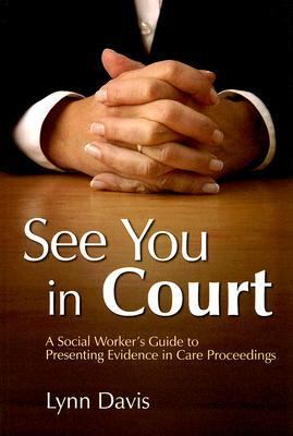 See You in Court A Social Worker's Guide to Presenting Evidence in Care Proceedings  2007 9781843105473 Front Cover