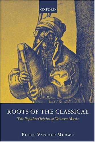 Roots of the Classical The Popular Origins of Western Music  2003 9780198166474 Front Cover