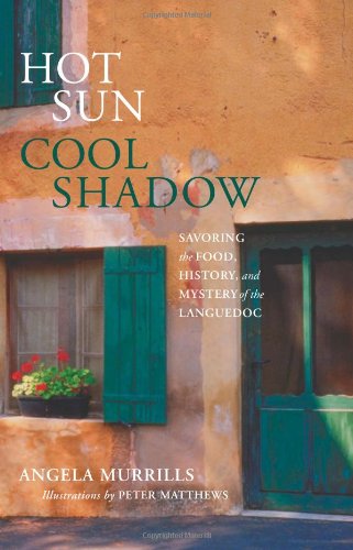 Hot Sun, Cool Shadow Savoring the Food, History, and Mystery of the Languedoc  2008 9780762747474 Front Cover