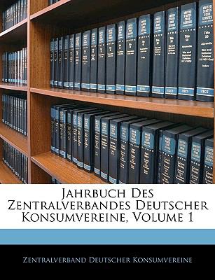 Jahrbuch Des Zentralverbandes Deutscher Konsumvereine, Volume 1  N/A 9781143925474 Front Cover