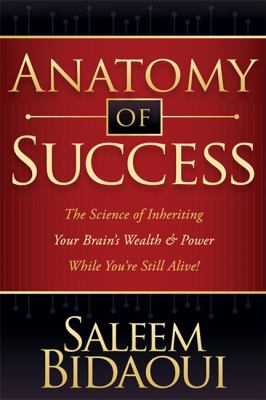 Anatomy of Success The Science of Inheriting Your Brain's Wealth and Power While You're Still Alive! N/A 9781600376474 Front Cover