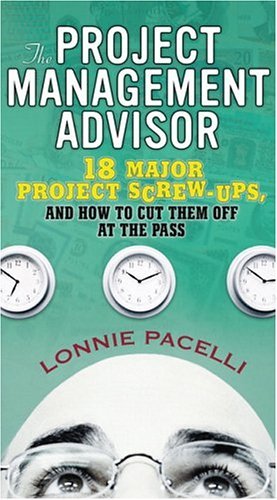 Project Management Advisor 18 Major Project Screw-Ups, and How to Cut Them off at the Pass  2005 9780131490475 Front Cover