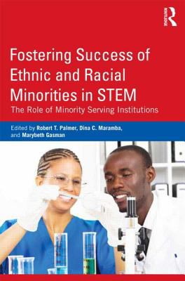 Fostering Success of Ethnic and Racial Minorities in Stem The Role of Minority Serving Institutions  2013 9780415899475 Front Cover
