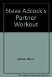 Steve Adcock's Partner Workout : A Two-Person Exercise System That Provides Aerobic Benefits, Strength Building, and Flexibility Techniques Without the Need for a Gym or a Single Piece of Equipment N/A 9780871314475 Front Cover
