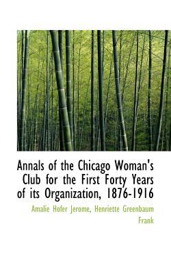 Annals of the Chicago Woman's Club for the First Forty Years of Its Organization, 1876-1916  N/A 9781116917475 Front Cover
