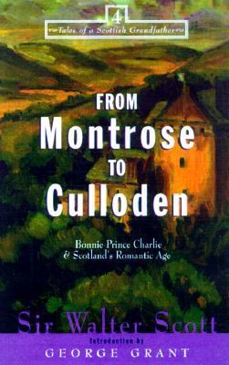 From Montrose to Culloden Bonnie Prince Charlie and Scotland's Romantic Age  2001 9781581821475 Front Cover