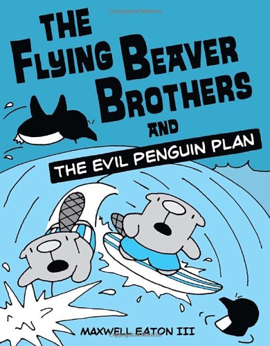 Flying Beaver Brothers and the Evil Penguin Plan (a Graphic Novel)  2012 9780375864476 Front Cover