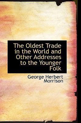 Oldest Trade in the World and Other Addresses to the Younger Folk  2009 9781103545476 Front Cover