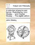 Collection of Psalms and Hymns Published by John Wesley, and Charles Wesley, the Eighth Edition N/A 9781171120476 Front Cover