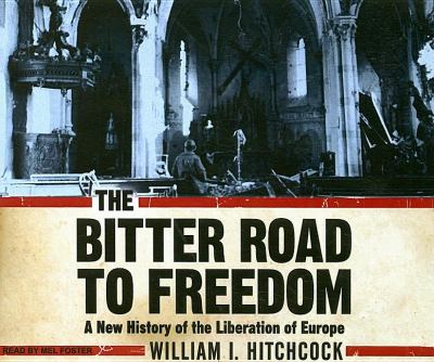 The Bitter Road to Freedom: A New History of the Liberation of Europe  2008 9781400110476 Front Cover