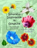 Botanical Illustration in Gouache Easy to Follow Step by Step Demonstrations to Create Detailed Botanical Illustrations N/A 9781492795476 Front Cover