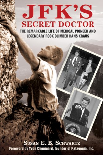JFK's Secret Doctor The Remarkable Life of Medical Pioneer and Legendary Rock Climber Hans Kraus  2012 9781616085476 Front Cover