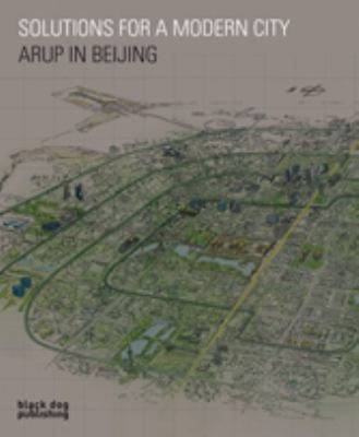 Solutions for a Modern City Arup in Beijing  2008 9781906155476 Front Cover