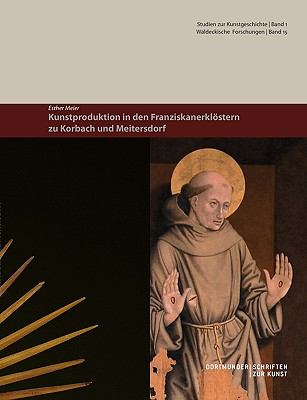 Kunstproduktion in den Franziskanerklï¿½stern zu Korbach und Meitersdorf  N/A 9783837080476 Front Cover