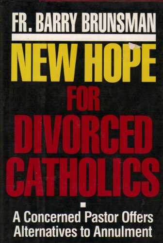 New Hope for Divorced Catholics : A Concerned Pastor Offers Alternatives to Annulment  1985 9780060611477 Front Cover