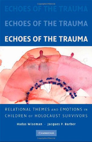 Echoes of the Trauma Relational Themes and Emotions in Children of Holocaust Survivors  2008 9780521879477 Front Cover