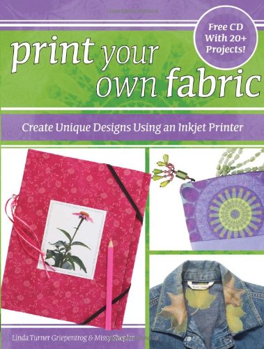 Print Your Own Fabric Create Unique Designs Using an Inket Printer  2007 9780896892477 Front Cover