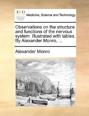 Observations on the Structure and Functions of the Nervous System Illustrated with Tables by Alexander Monro N/A 9781140884477 Front Cover