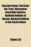 Russian Songs God Save the Tsar!, Alexandrov Ensemble Soloists, National Anthem of Russia, National Anthem of the Soviet Union N/A 9781157615477 Front Cover