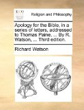 Apology for the Bible, in a Series of Letters, Addressedto Thomas Paine, by R Watson N/A 9781170948477 Front Cover