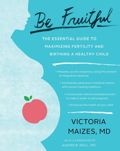 Be Fruitful The Essential Guide to Maximizing Fertility and Giving Birth to a Healthy Child N/A 9781451645477 Front Cover