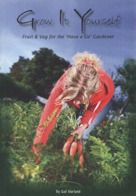 Grow It Yourself Fruit and Veg for the Have a Go Gardener  2009 9781904871477 Front Cover