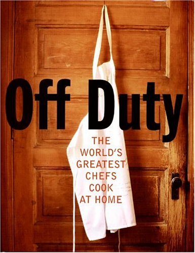 Off Duty The World's Greatest Chefs Cook at Home N/A 9780060841478 Front Cover