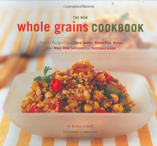 New Whole Grains Cookbook Terrific Recipes Using Farro, Quinoa, Brown Rice, Barley, and Many Other Delicious and Nutritious Grains  2007 9780811856478 Front Cover