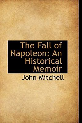 The Fall of Napoleon: An Historical Memoir  2009 9781103794478 Front Cover