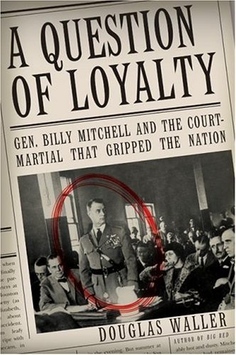 Question of Loyalty Gen. Billy Mitchell and the Court-Martial That Gripped the Nation  2004 9780060505479 Front Cover