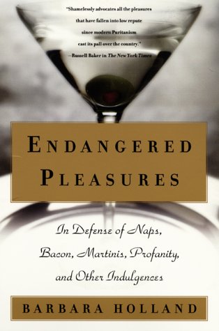 Endangered Pleasures In Defense of Naps, Bacon, Martinis, Profanity, and Other Indulgences  2000 9780060956479 Front Cover